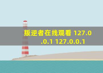 叛逆者在线观看 127.0.0.1 127.0.0.1